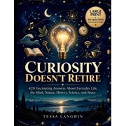 Curiosity Doesn't Retire 420 Fascinating Answers About Everyday Life, the Mind, Nature, History, Science, and Space, Paperback