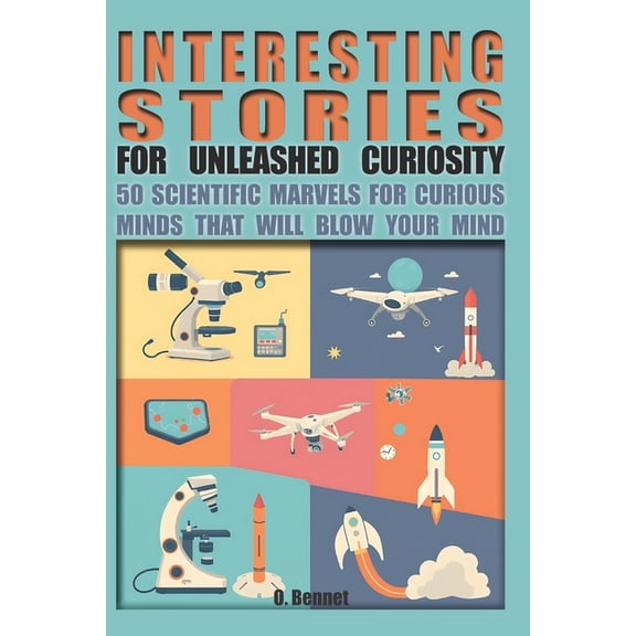 Curiosity Unleashed Interesting Stories for Unleashed Curiosity: 50 Scientific Marvels for Curious Minds That Will Blow Your Mind, Book 1, (Paperback)