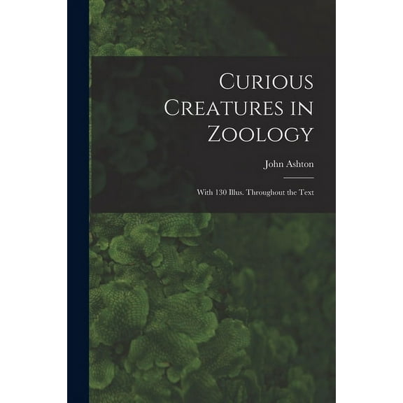 Curious Creatures in Zoology; With 130 Illus. Throughout the Text (Paperback)