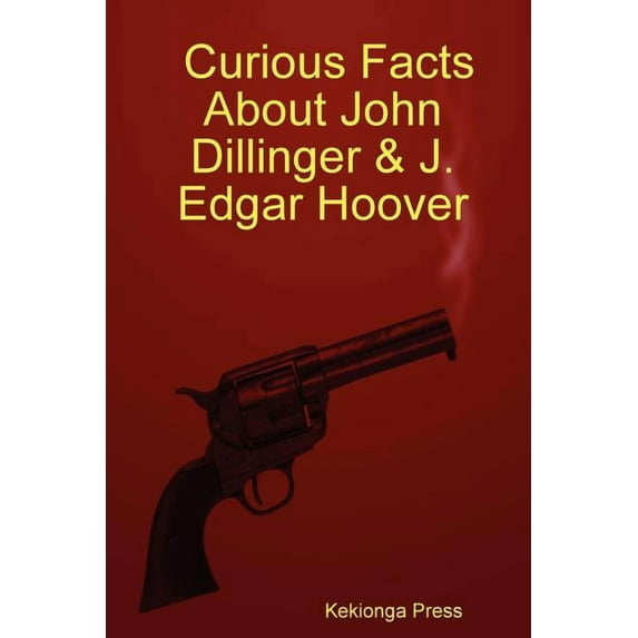 Curious Facts about John Dillinger & J. Edgar Hoover (Paperback)