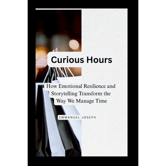 Curious Hours, How Emotional Resilience and Storytelling Transform the Way We Manage Time, (Paperback)