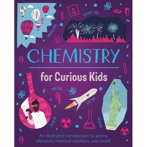 Chemistry for Curious Kids: An Illustrated Introduction to Atoms, Elements, Chemical Reactions, and More!, (Hardcover)