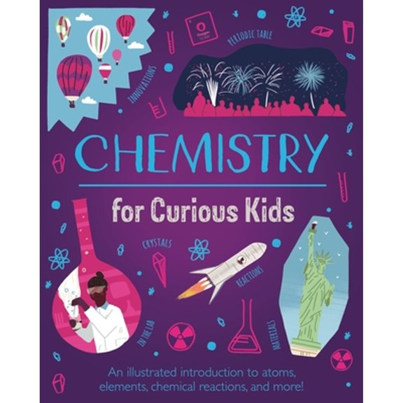 Pre-Owned Chemistry for Curious Kids: An Illustrated Introduction to Atoms, Elements, Chemical Reactions, and More! (Curious Kids, 2), 9781398802674, 1398802670, Hardcover,