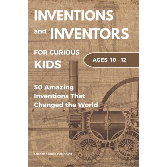 Curious Minds Collection Inventions and Inventors for Kids: 50 Amazing Inventions That Changed the World: Fun Stories of Science, History, Techno, (Paperback)