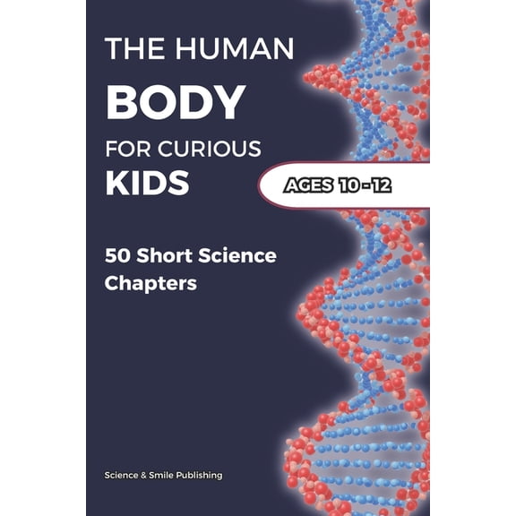 Curious Minds Collection The Human Body for Curious Kids Ages 10-12: 50 Short Science Chapters, (Paperback)