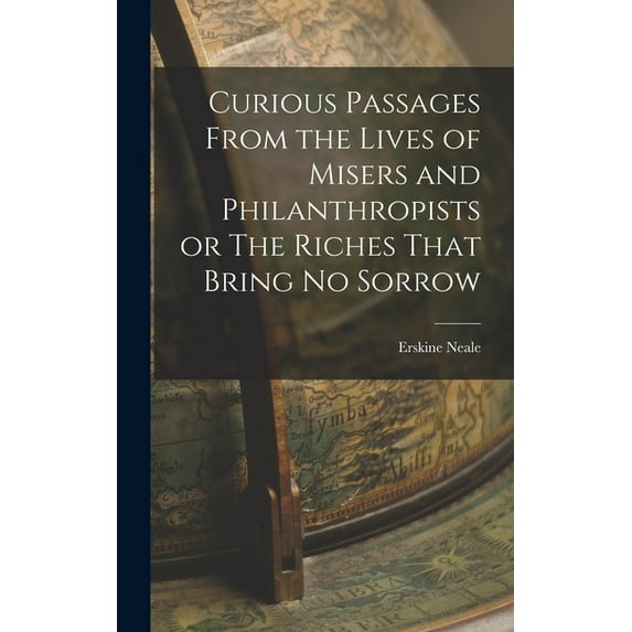 Curious Passages From the Lives of Misers and Philanthropists or The Riches That Bring No Sorrow (Hardcover)