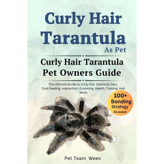 Curly Hair Tarantula as Pet: The Ultimate Guide to Curly Hair Tarantula Care, Cost, Feeding, Interaction, Grooming, Health Training and More (Paperback)