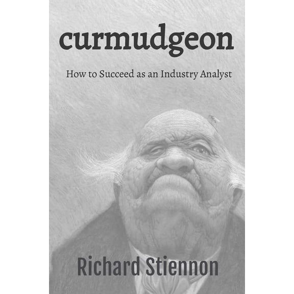 Curmudgeon: How to Succeed as an Industry Analyst (Paperback)