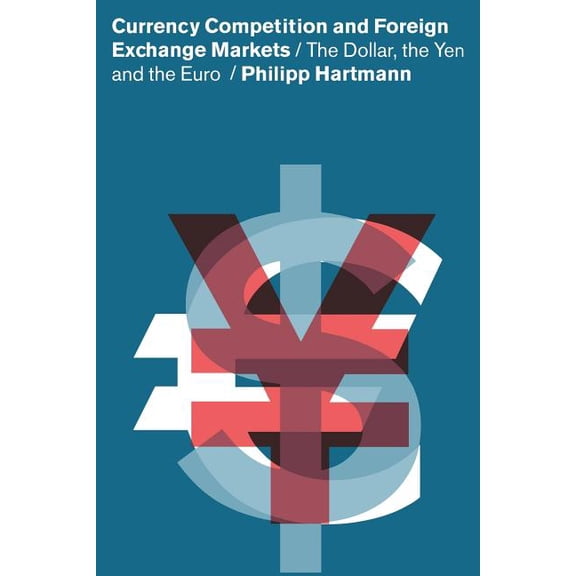 Currency Competition and Foreign Exchange Markets: The Dollar, the Yen and the Euro, (Paperback)