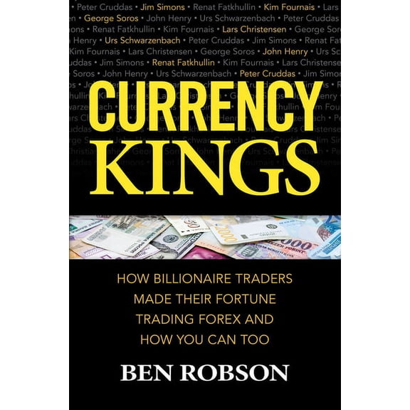 Currency Kings: How Billionaire Traders Made Their Fortune Trading Forex and How You Can Too, (Hardcover)