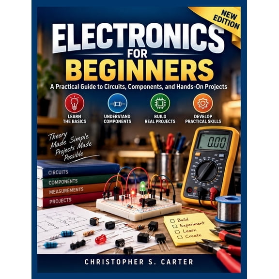 Current & Circuit Electronics For Beginners: A Practical Guide to Circuits, Components, and Hands-On Projects, (Paperback)