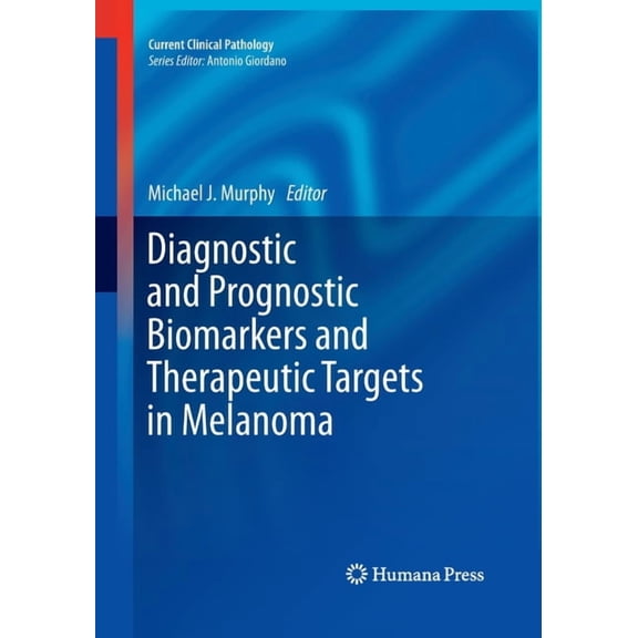 Current Clinical Pathology Diagnostic and Prognostic Biomarkers and Therapeutic Targets in Melanoma, (Paperback)