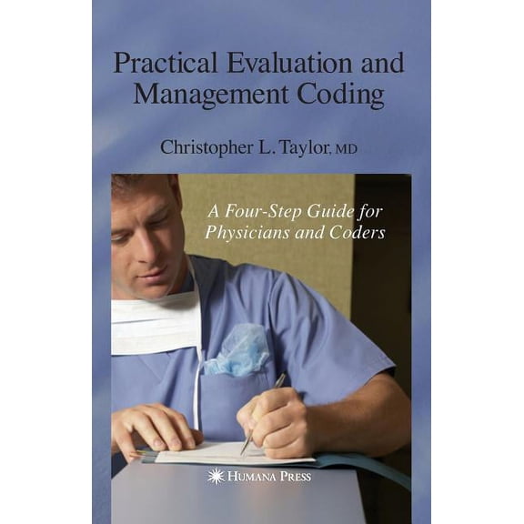 Current Clinical Practice Practical Evaluation and Management Coding: A Four-Step Guide for Physicians and Coders, (Paperback)