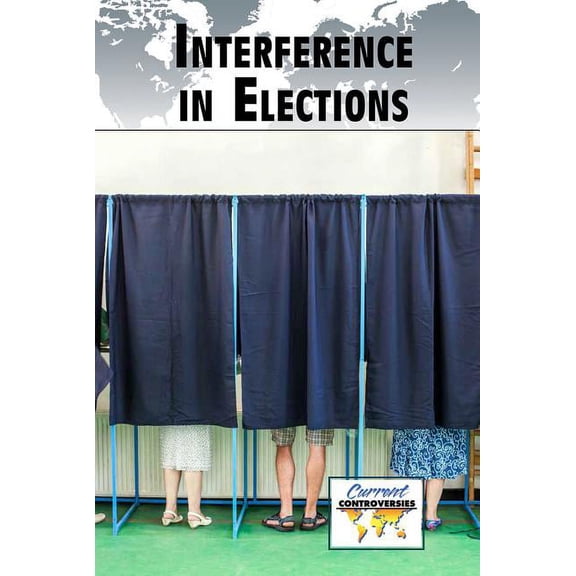 Current Controversies: Interference in Elections (Paperback)