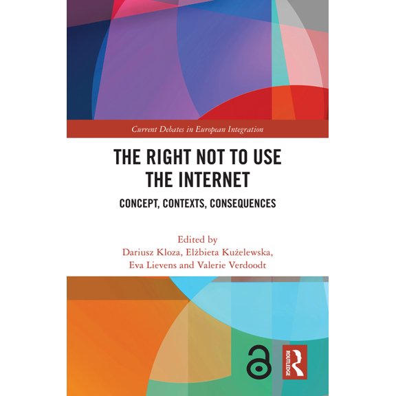 Current Debates in European Integration The Right Not to Use the Internet: Concept, Contexts, Consequences, (Hardcover)