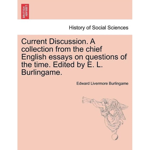 Current Discussion. A Collection from the Chief English Essays on Questions of the Time. Edited by E. L. Burlingame. (Paperback)