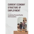 thumbnail image 1 of Current Economy Structure Of Employment: Combining Personal Reality And Economics: Direction Of Future Career (Paperback), 1 of 1