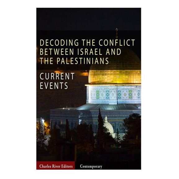 Current Events: Decoding the Conflict Between Israel and the Palestinians  Paperback  1492783617 9781492783619 Charles River Editors