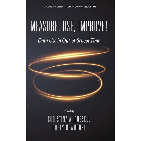 Current Issues in Out-Of-School Time: Measure, Use, Improve!: Data Use in Out-of-School Time (Hardcover)