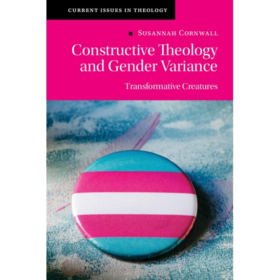 Current Issues in Theology Constructive Theology and Gender Variance: Transformative Creatures, (Hardcover)
