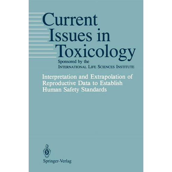Current Issues in Toxicology Interpretation and Extrapolation of Reproductive Data to Establish Human Safety Standards, (Paperback)
