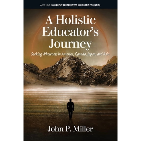 Current Perspectives in Holistic Educati A Holistic Educator's Journey: Seeking Wholeness in America, Canada, Japan and Asia, (Hardcover)
