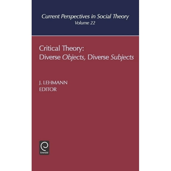 Current Perspectives in Social Theory Critical Theory: Diverse Objects Diverse Subjects, Book 22, (Hardcover)