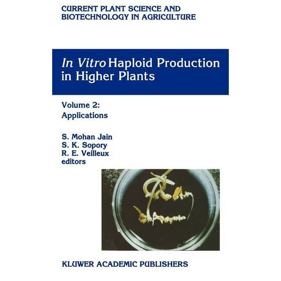 Current Plant Science and Biotechnology In Vitro Haploid Production in Higher Plants: Volume 2: Applications, Book 24, (Hardcover)