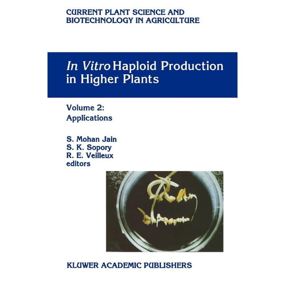 Current Plant Science and Biotechnology In Vitro Haploid Production in Higher Plants: Volume 2: Applications, Book 24, (Paperback)