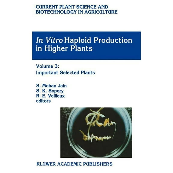 Current Plant Science and Biotechnology In Vitro Haploid Production in Higher Plants: Volume 3: Important Selected Plants, Book 25, (Hardcover)