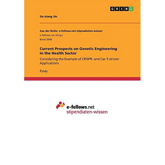 Current Prospects on Genetic Engineering in the Health Sector: Considering the Example of CRISPR- and Car-T-driven Applications Paperback 3668833508 9783668833500 Jia Xiang Jin