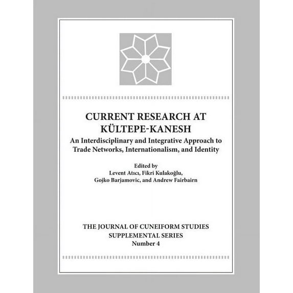 Current Research at Kultepe - Kanesh : An Interdisciplinary and Integrative Approach to Trade Networks, Internationalism, and Identity
