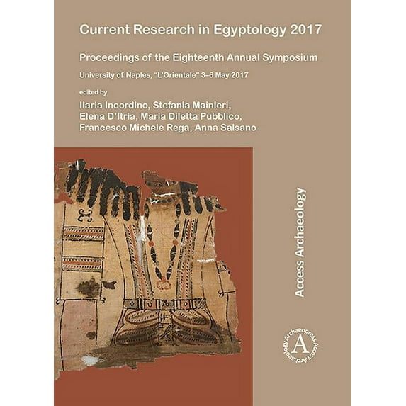 Current Research in Egyptology 2017: Proceedings of the Eighteenth Annual Symposium: University of Naples, 'L'orientale' 3-6 May 2017 (Paperback)