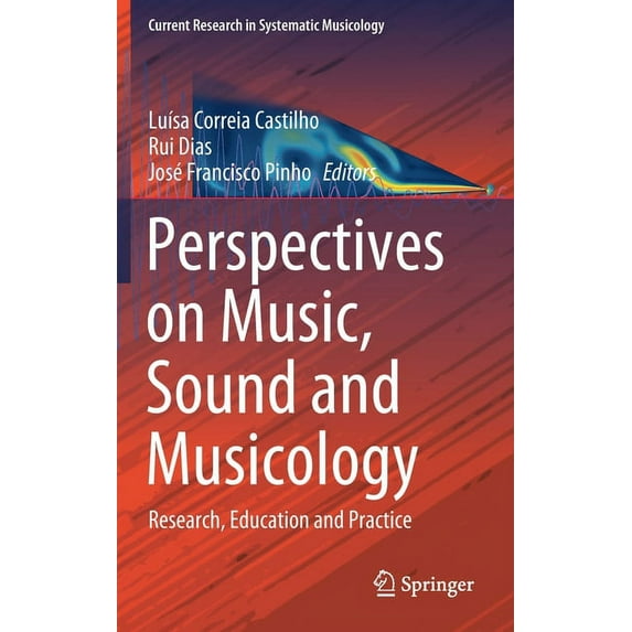 Current Research in Systematic Musicolog Perspectives on Music, Sound and Musicology: Research, Education and Practice, Book 10, (Hardcover)