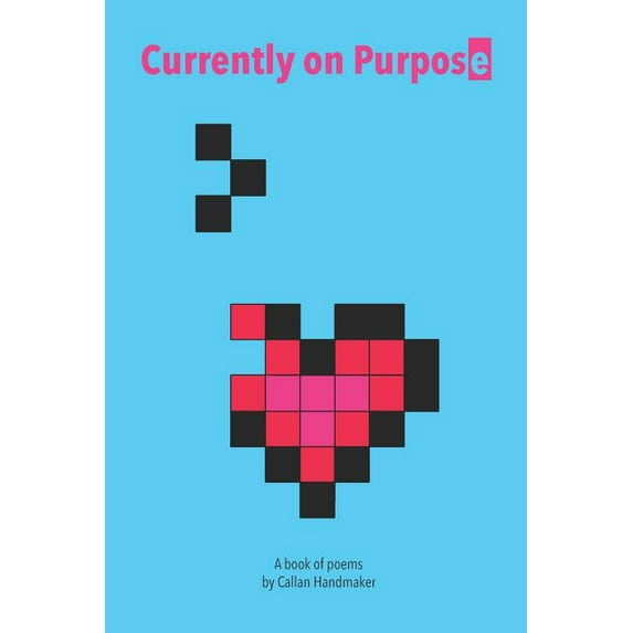 Currently on Purpose : A book of poems by Callan Handmaker (Paperback)