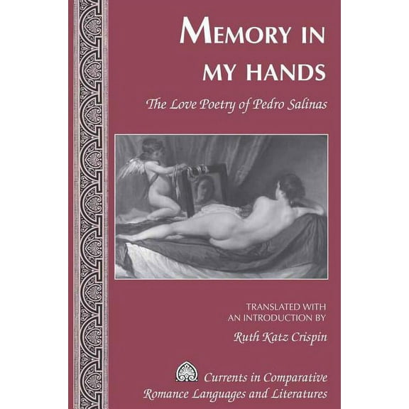 Currents in Comparative Romance Language Memory in My Hands: The Love Poetry of Pedro Salinas- Translated with an Introduction by Ruth Katz Crispin, Book 171, (Hardcover)
