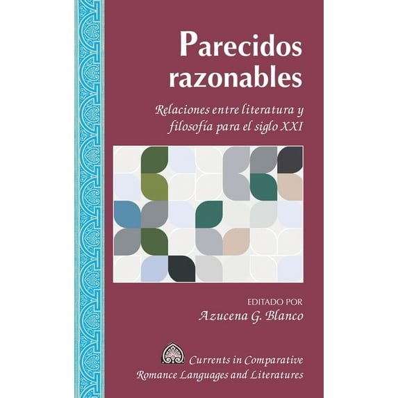 Currents in Comparative Romance Language Parecidos razonables: Relaciones entre literatura y filosofÃa para el siglo XXI, Book 257, (Hardcover)