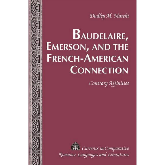 Currents in Comparative Romance Language Baudelaire, Emerson, and the French-American Connection; Contrary Affinities, Book 195, (Hardcover)