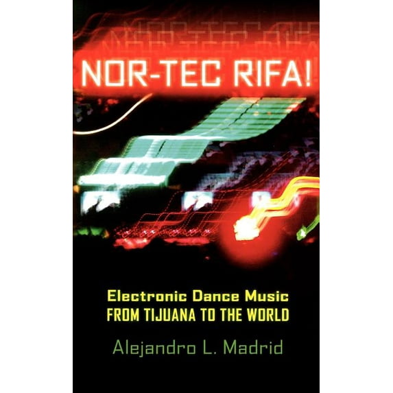 Currents in Latin American and Iberian M Nor-Tec Rifa!: Electronic Dance Music from Tijuana to the World, (Hardcover)
