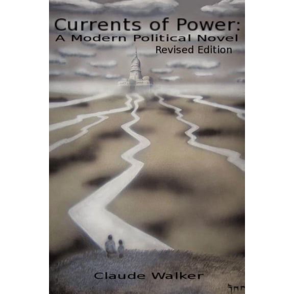 Currents of Power: a Modern Political Novel : Revised Edition