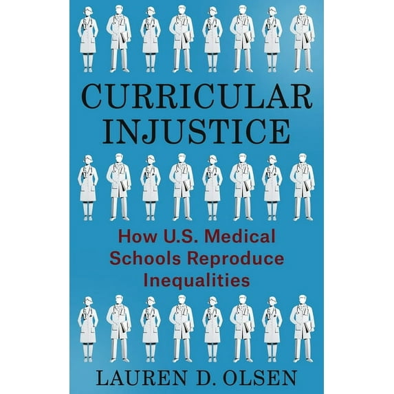 Curricular Injustice: How U.S. Medical Schools Reproduce Inequalities, (Hardcover)