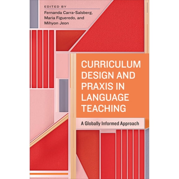 Pre-Owned Curriculum Design and PRAXIS in Language Teaching: A Globally Informed Approach (Paperback) by Fernanda Carra-Salsberg, Maria Figueredo, Mihyon Jeon