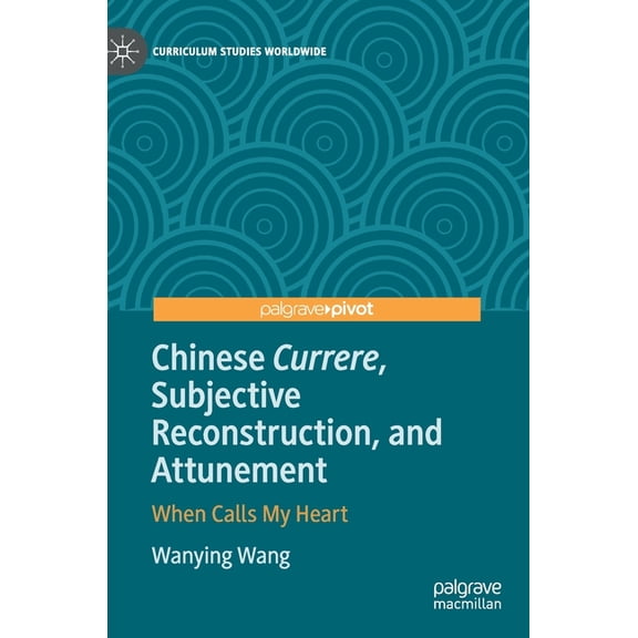 Curriculum Studies Worldwide Chinese Currere, Subjective Reconstruction, and Attunement: When Calls My Heart, (Hardcover)