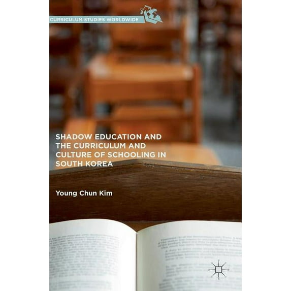 Curriculum Studies Worldwide Shadow Education and the Curriculum and Culture of Schooling in South Korea, (Hardcover)