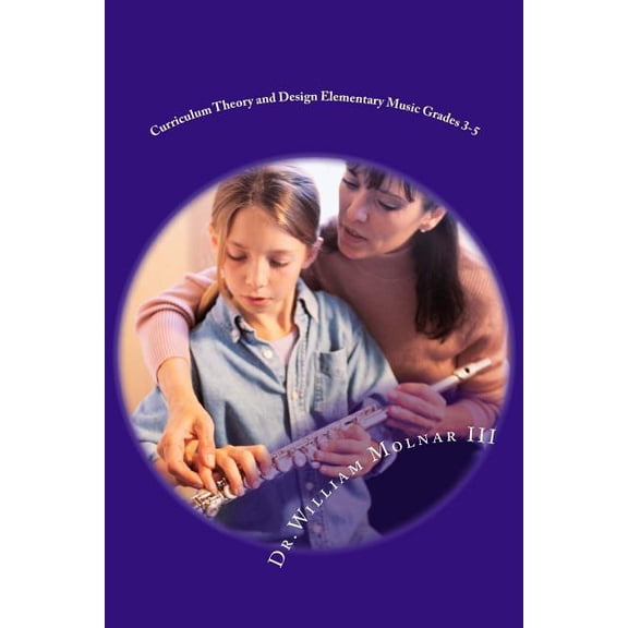 Curriculum Theory and Design Elementary Music Grades 3-5, (Paperback)