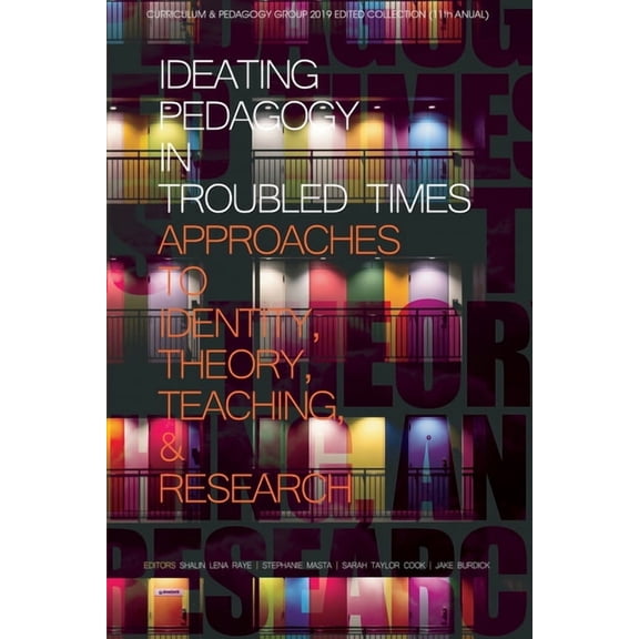 Curriculum and Pedagogy Ideating Pedagogy in Troubled Times: Approaches to Identity, Theory, Teaching and Research, (Hardcover)