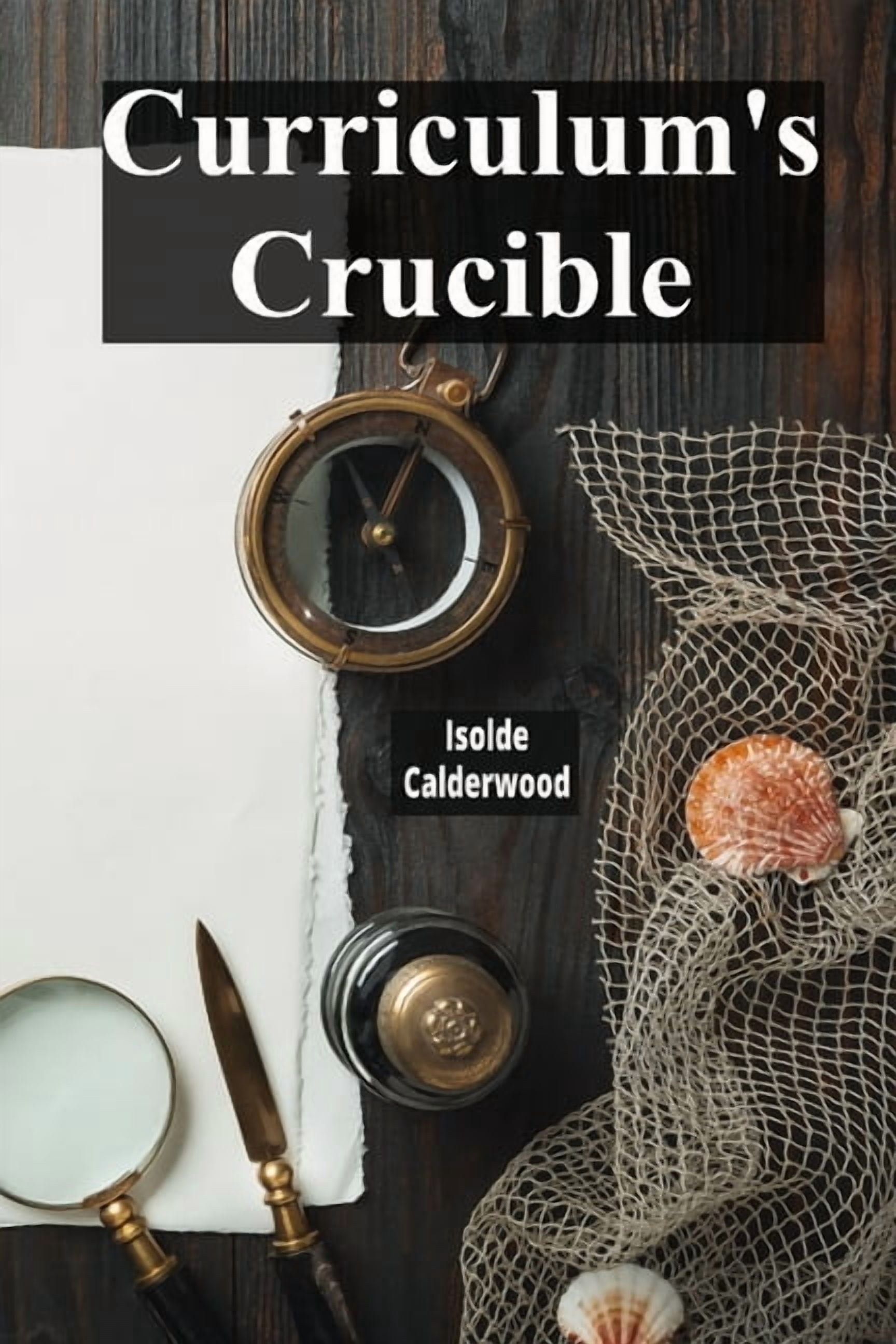Curriculum's Crucible: A Deep Dive Into The Composition And Construction Of Educational Curricula: Evaluating Effective , (Paperback)