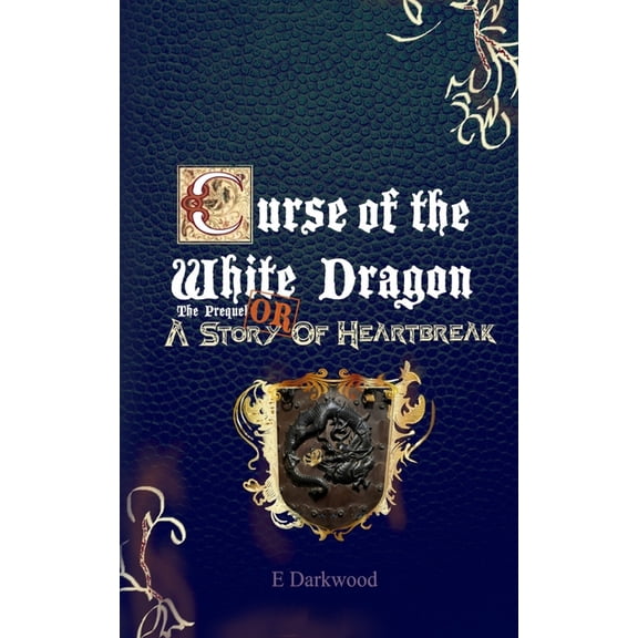 Curse of the White Dragon Curse Of The White Dragon The Prequel: OR A Story Of Heartbreak, (Paperback)