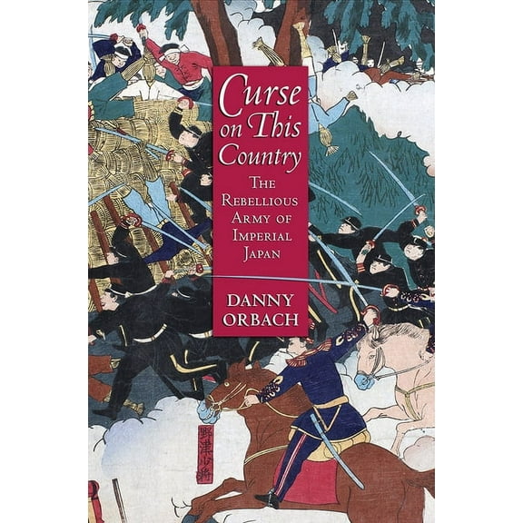 Curse on This Country: The Rebellious Army of Imperial Japan, (Hardcover)