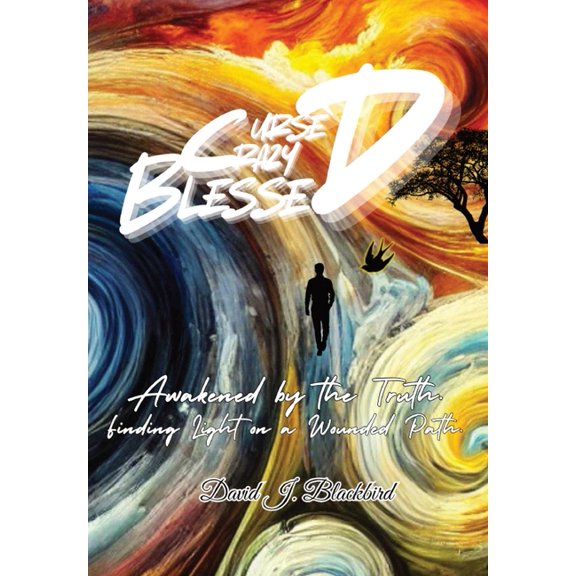 Cursed. Crazy. Blessed...: Awakened by the truth. Finding light on a wounded path., (Hardcover)